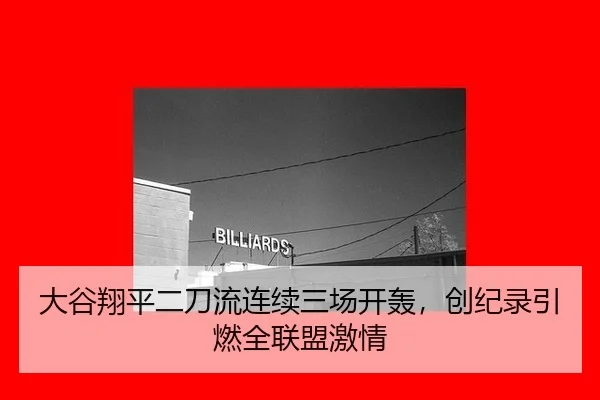 大谷翔平二刀流连续三场开轰，创纪录引燃全联盟激情